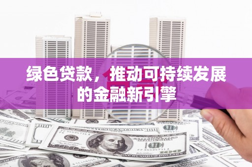 麦寮绿色贷款，推动可持续发展的金融新引擎