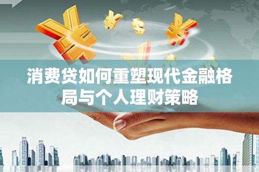 麦寮消费贷如何重塑现代金融格局与个人理财策略