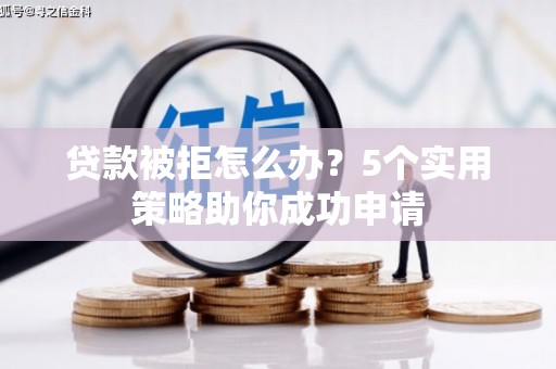 麦寮贷款被拒怎么办？5个实用策略助你成功申请
