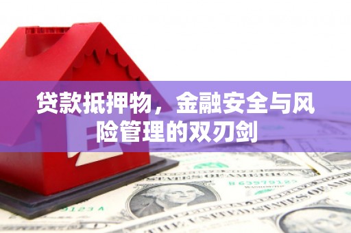 麦寮贷款抵押物，金融安全与风险管理的双刃剑