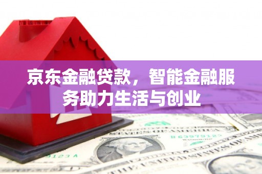 麦寮京东金融贷款，智能金融服务助力生活与创业