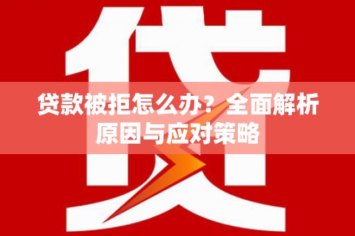 麦寮贷款被拒怎么办？全面解析原因与应对策略