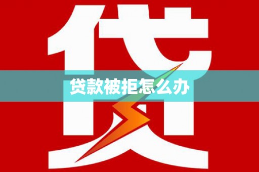 麦寮贷款被拒怎么办