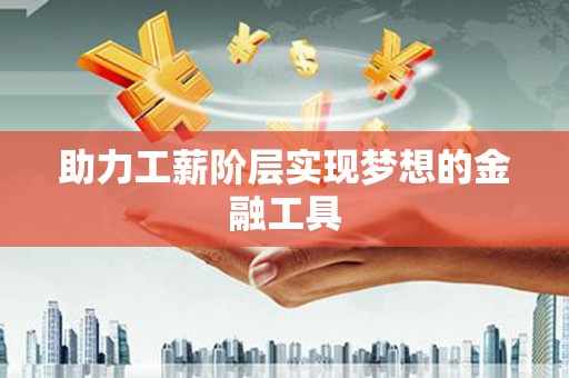 麦寮助力工薪阶层实现梦想的金融工具