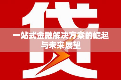 麦寮一站式金融解决方案的崛起与未来展望