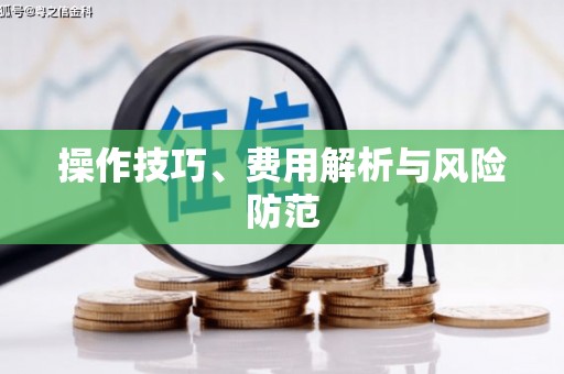 麦寮操作技巧、费用解析与风险防范