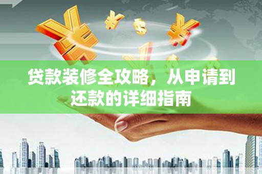 麦寮贷款装修全攻略，从申请到还款的详细指南