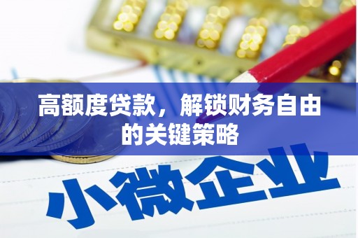 麦寮高额度贷款，解锁财务自由的关键策略